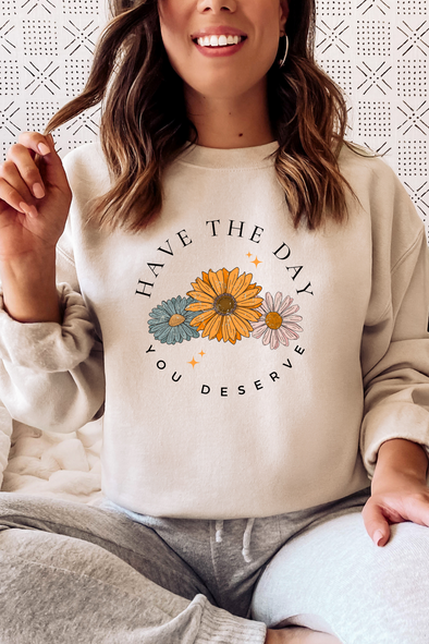 Have The Day You Deserve Crewneck- 3 Colors