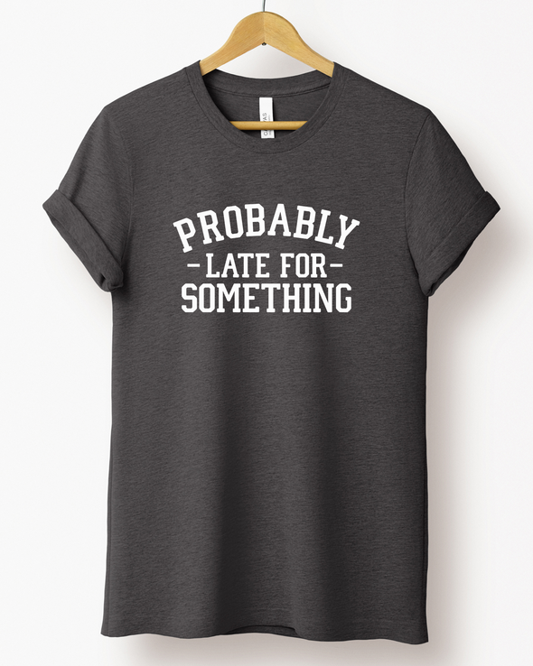 Probably Late For Something T-Shirt