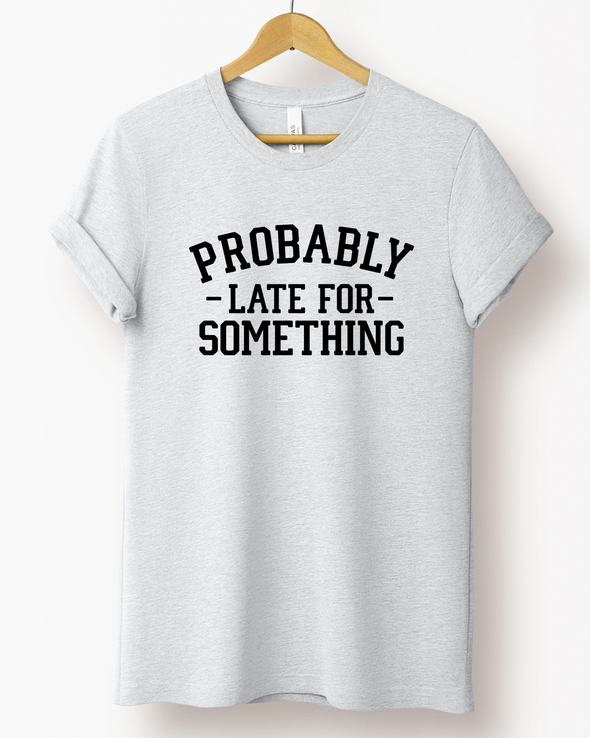 Probably Late For Something T-Shirt